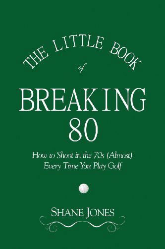 Cover for Shane Jones · The Little Book of Breaking 80 - How to Shoot in the 70s (Almost) Every Time You Play Golf (Paperback Book) (2013)