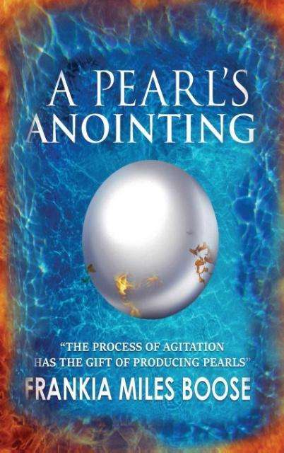 Cover for Frankia Miles-boose · A Pearl's Anointing: the Process of Agitation Has the Gift of Producing Pearls (Hardcover Book) (2015)