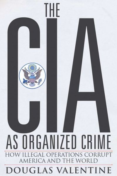 Cover for Douglas Valentine · The CIA as Organized Crime: How Illegal Operations Corrupt America and the World (Taschenbuch) (2017)