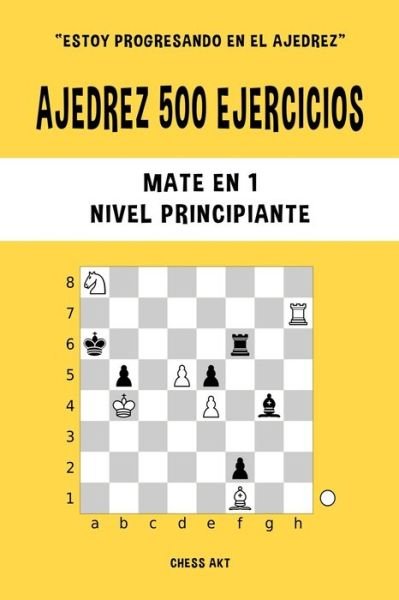 Cover for Chess Akt · Ajedrez 500 Ejercicios, Mate en 1, Nivel Principiante (Bog) (2024)