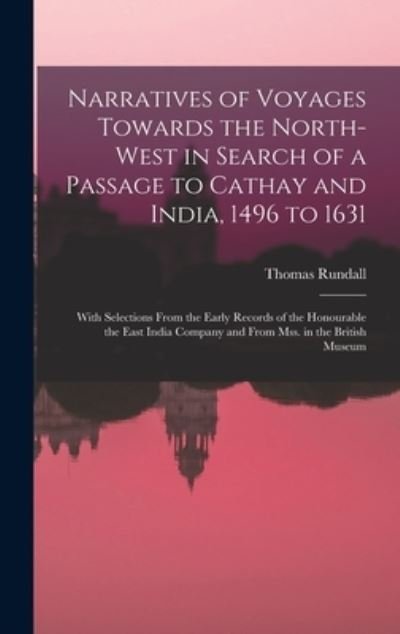 Narratives of Voyages Towards the North-West in Search of a Passage to Cathay and India, 1496 to 1631 [microform] - Thomas Rundall - Bøger - Legare Street Press - 9781013397011 - 9. september 2021