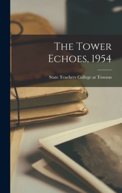 Cover for State Teachers College at Towson · The Tower Echoes, 1954 (Hardcover Book) (2021)