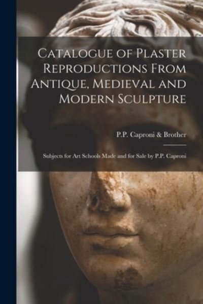 Cover for P P Caproni &amp; Brother · Catalogue of Plaster Reproductions From Antique, Medieval and Modern Sculpture (Paperback Book) (2021)