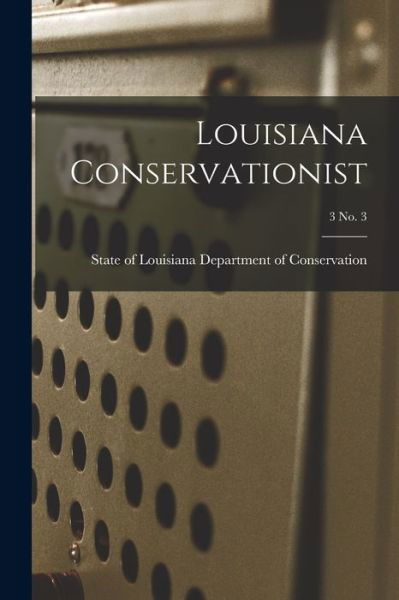 Louisiana Conservationist; 3 No. 3 - State Of Department of Conservation - Books - Hassell Street Press - 9781014837011 - September 9, 2021