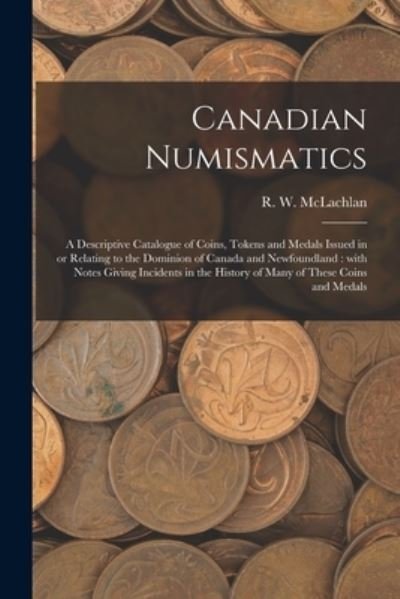 Cover for R W 1845-1926 McLachlan · Canadian Numismatics [microform] (Pocketbok) (2021)