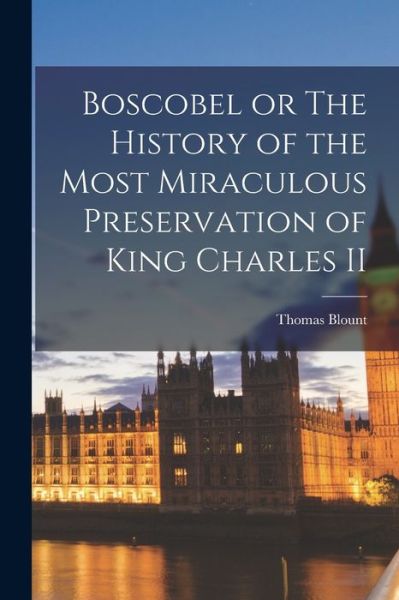 Cover for Thomas Blount · Boscobel or the History of the Most Miraculous Preservation of King Charles II (Book) (2022)