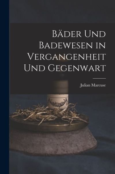 Cover for Julian Marcuse · Bäder und Badewesen in Vergangenheit und Gegenwart (Bog) (2022)