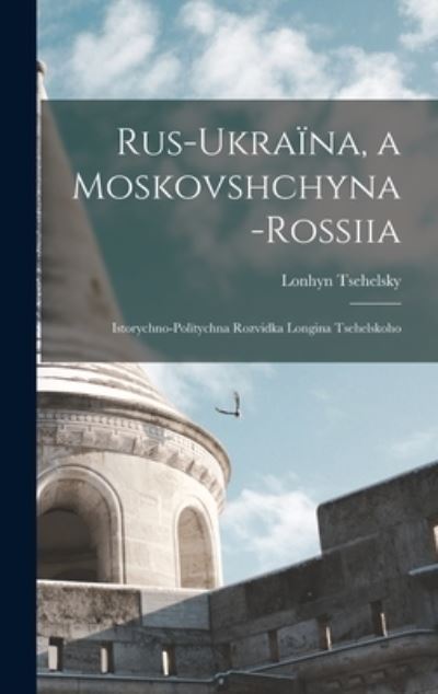 Cover for Lonhyn Tsehelsky · Rus-Ukraïna, a Moskovshchyna-Rossiia (Buch) (2022)