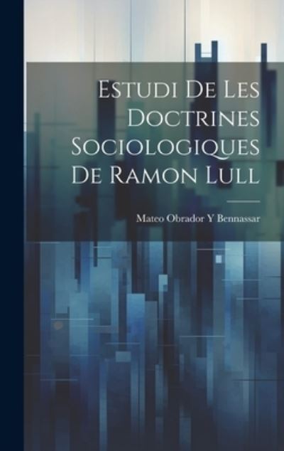 Cover for Mateo Obrador Y. Bennassar · Estudi de les Doctrines Sociologiques de Ramon Lull (Book) (2023)