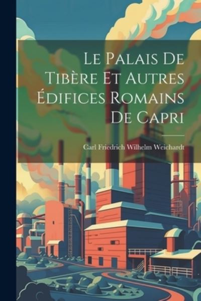 Cover for Carl Friedrich Wilhelm Weichardt · Palais de Tibère et Autres édifices Romains de Capri (Book) (2023)