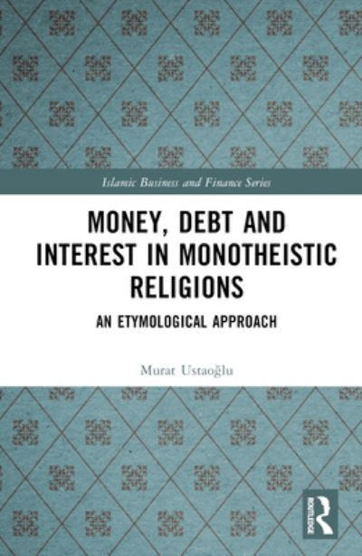 Cover for Murat Ustaoglu · Money, Debt and Interest in Monotheistic Religions: An Etymological Approach - Islamic Business and Finance Series (Hardcover Book) (2023)