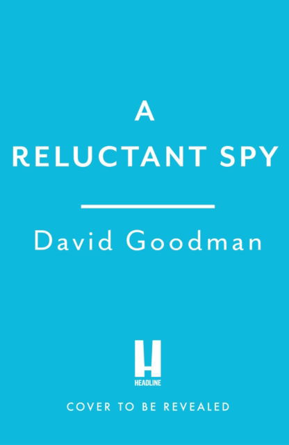 Cover for David Goodman · A Reluctant Spy: A gripping spy thriller debut (Hardcover Book) (2024)