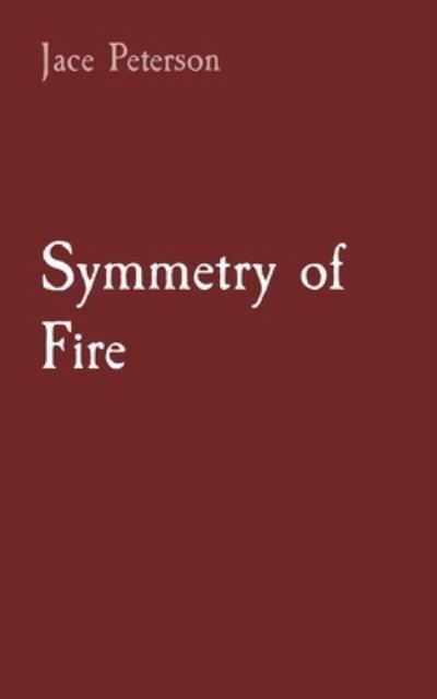 Cover for Jace R. Peterson · Symmetry of Fire (Book) (2021)