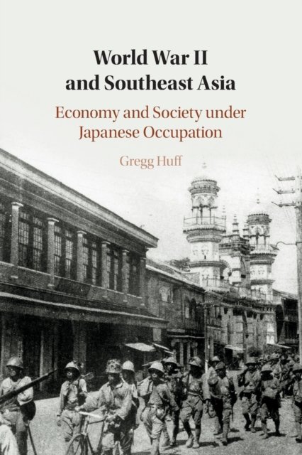 Cover for Huff, Gregg (University of Oxford) · World War II and Southeast Asia: Economy and Society under Japanese Occupation (Paperback Book) (2022)