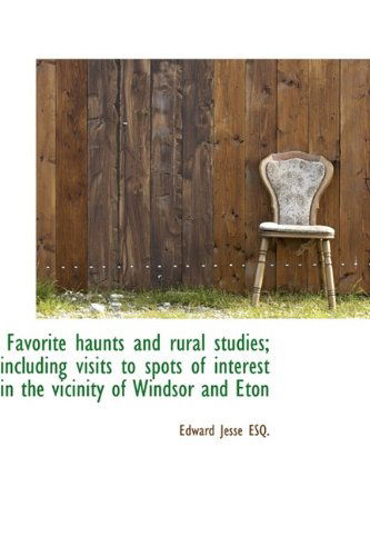 Cover for Edward Jesse · Favorite Haunts and Rural Studies; Including Visits to Spots of Interest in the Vicinity of Windsor (Paperback Book) (2009)