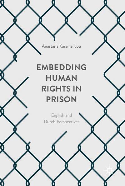 Cover for Anastasia Karamalidou · Embedding Human Rights in Prison: English and Dutch Perspectives (Hardcover Book) [1st ed. 2017 edition] (2017)