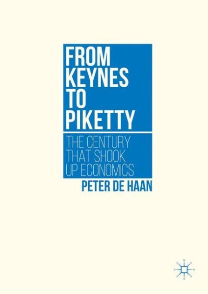 Cover for Peter De Haan · From Keynes to Piketty: The Century that Shook Up Economics (Hardcover Book) [1st ed. 2016 edition] (2016)