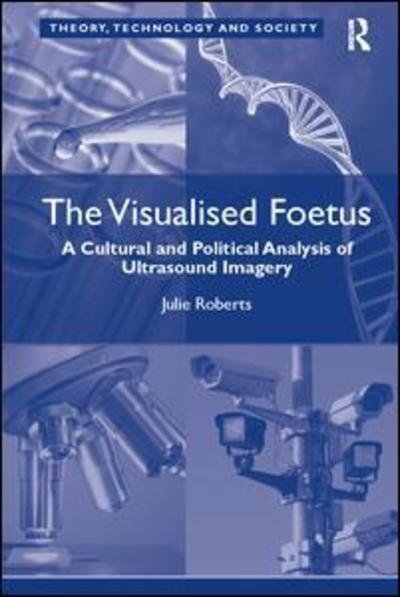 The Visualised Foetus: A Cultural and Political Analysis of Ultrasound Imagery - Julie Roberts - Bøger - Taylor & Francis Ltd - 9781138108011 - 25. maj 2017
