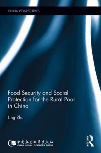 Cover for Zhu, Ling (Chinese Academy of Social Sciences, China) · Food Security and Social Protection for the Rural Poor in China - China Perspectives (Hardcover Book) (2017)