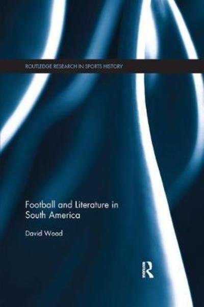 Cover for David Wood · Football and Literature in South America - Routledge Research in Sports History (Pocketbok) (2018)