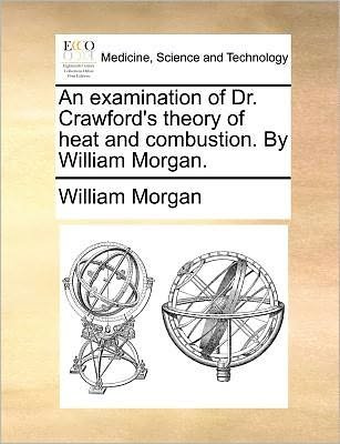 Cover for William Morgan · An Examination of Dr. Crawford's Theory of Heat and Combustion. by William Morgan. (Taschenbuch) (2010)