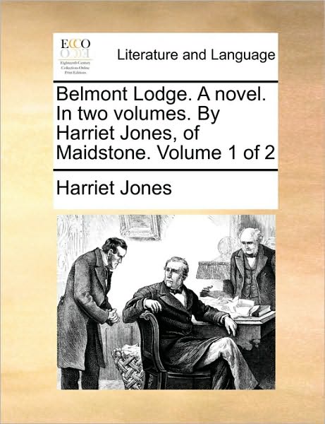 Belmont Lodge. a Novel. in Two Volumes. by Harriet Jones, of Maidstone. Volume 1 of 2 - Harriet Jones - Książki - Gale Ecco, Print Editions - 9781170577011 - 29 maja 2010