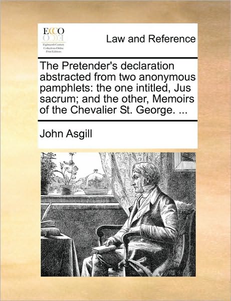 Cover for John Asgill · The Pretender's Declaration Abstracted from Two Anonymous Pamphlets: the One Intitled, Jus Sacrum; and the Other, Memoirs of the Chevalier St. George. ... (Paperback Book) (2010)