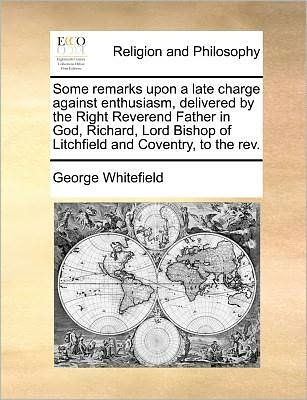 Cover for George Whitefield · Some Remarks Upon a Late Charge Against Enthusiasm, Delivered by the Right Reverend Father in God, Richard, Lord Bishop of Litchfield and Coventry, to (Pocketbok) (2010)