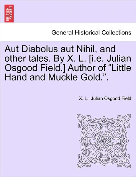 Aut Diabolus Aut Nihil, and Other Tales. by X. L. [i.e. Julian Osgood Field.] Author of - X L - Kirjat - British Library, Historical Print Editio - 9781241196011 - torstai 17. maaliskuuta 2011