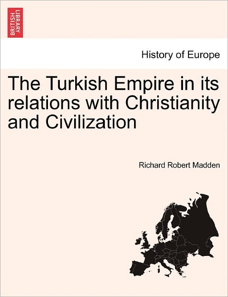 Cover for Richard Robert Madden · The Turkish Empire in Its Relations with Christianity and Civilization (Taschenbuch) (2011)