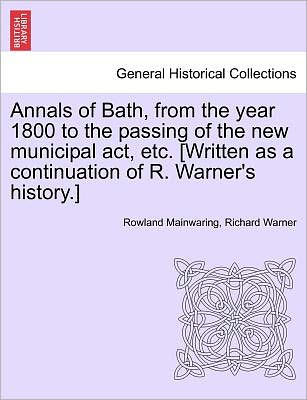 Cover for Rowland Mainwaring · Annals of Bath, from the Year 1800 to the Passing of the New Municipal Act, Etc. [written As a Continuation of R. Warner's History.] (Paperback Book) (2011)