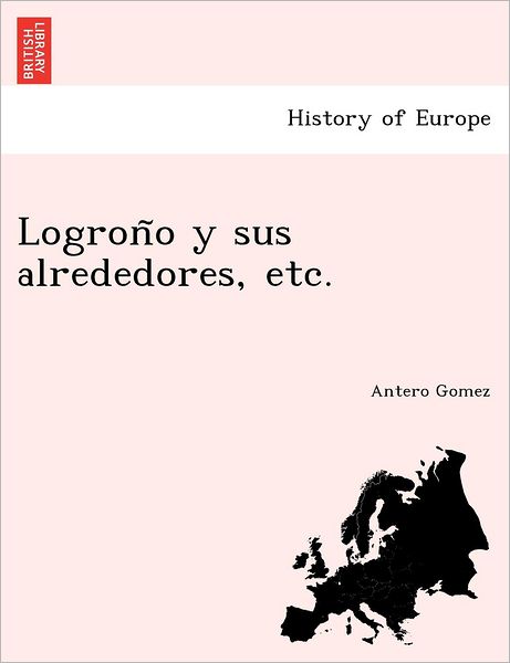 Cover for Antero Gomez · Logron O Y Sus Alrededores, Etc. (Paperback Book) (2011)