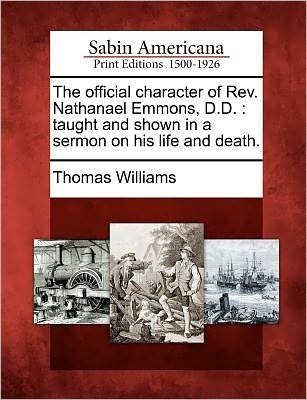 Cover for Thomas Williams · The Official Character of Rev. Nathanael Emmons, D.d.: Taught and Shown in a Sermon on His Life and Death. (Taschenbuch) (2012)