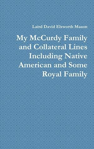 Cover for Laird David Elsworth Mason · My Mccurdy Family and Collateral Lines Including Native American and Some Royal Family (Buch) (2012)