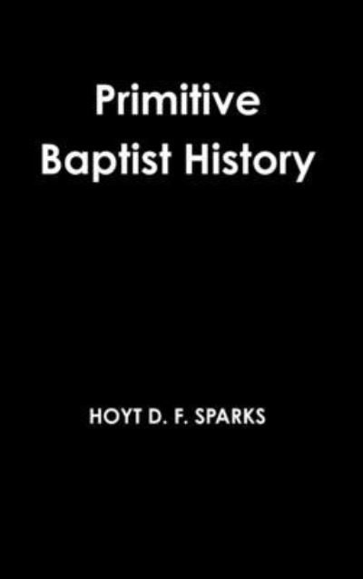 Cover for Hoyt D. F. Sparks · Primitive Baptist History (Bog) (2014)
