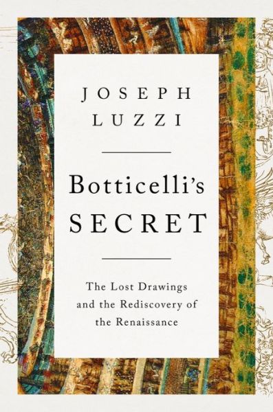 Cover for Luzzi, Joseph (Bard College) · Botticelli's Secret: The Lost Drawings and the Rediscovery of the Renaissance (Hardcover Book) (2022)