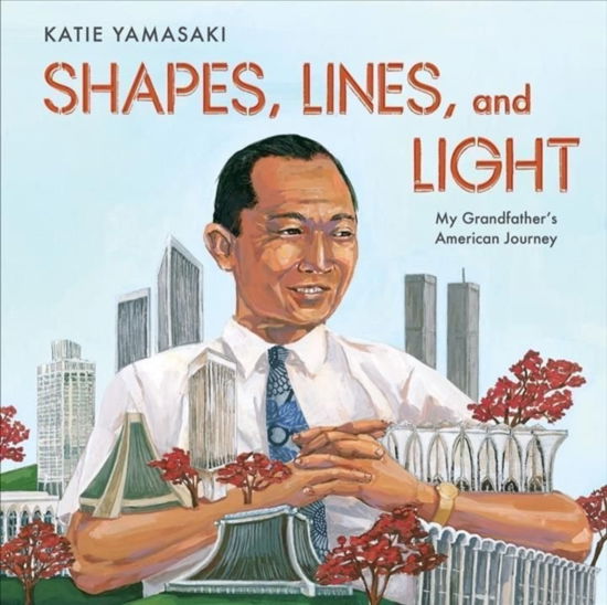 Katie Yamasaki · Shapes, Lines, and Light: My Grandfather's American Journey (Hardcover Book) (2024)