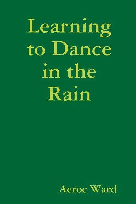 Cover for Aeroc Ward · Learning to Dance in the Rain (Paperback Book) (2015)