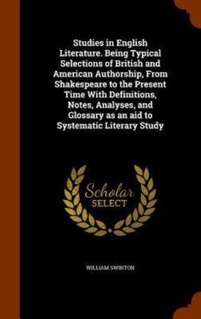 Cover for William Swinton · Studies in English Literature. Being Typical Selections of British and American Authorship, from Shakespeare to the Present Time with Definitions, Notes, Analyses, and Glossary as an Aid to Systematic Literary Study (Hardcover Book) (2015)