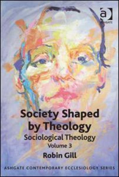 Cover for Robin Gill · Society Shaped by Theology: Sociological Theology Volume 3 - Routledge Contemporary Ecclesiology (Gebundenes Buch) [New edition] (2013)