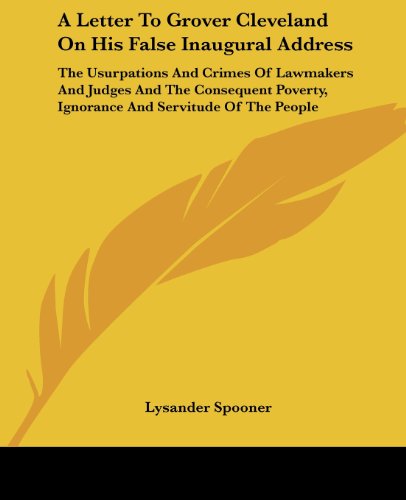 Cover for Lysander Spooner · A Letter to Grover Cleveland on His False Inaugural Address: the Usurpations and Crimes of Lawmakers and Judges and the Consequent Poverty, Ignorance and Servitude of the People (Paperback Book) (2004)