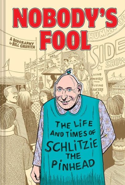 Cover for Bill Griffith · Nobody's Fool: The Life and Times of Schlitzie the Pinhead (Hardcover Book) (2019)