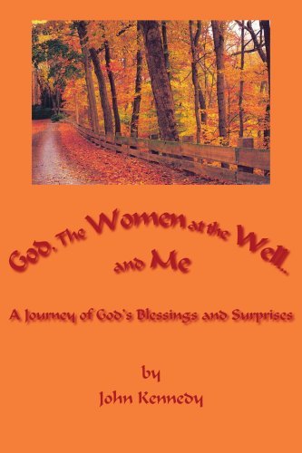 God, the Women at the Well...and Me: a Journey of God's Blessings and Surprises - John Kennedy - Livros - AuthorHouse - 9781425927011 - 3 de maio de 2006