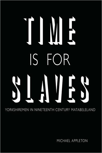 Time is for Slaves: Yorkshiremen in Nineteenth Century Matabeleland - Michael Appleton - Böcker - Authorhouse - 9781438909011 - 1 december 2008