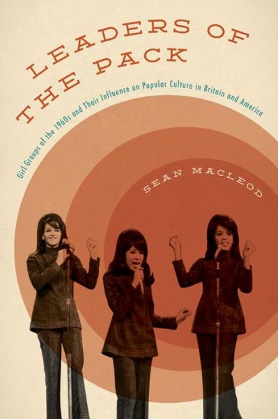 Cover for Sean MacLeod · Leaders of the Pack: Girl Groups of the 1960s and Their Influence on Popular Culture in Britain and America (Hardcover Book) (2015)