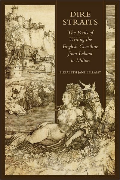 Cover for Elizabeth Jane Bellamy · Dire Straits: The Perils of Writing the Early Modern English Coastline from Leland to Milton (Hardcover bog) (2013)