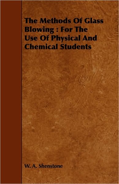 Cover for W a Shenstone · The Methods of Glass Blowing: for the Use of Physical and Chemical Students (Paperback Book) (2008)