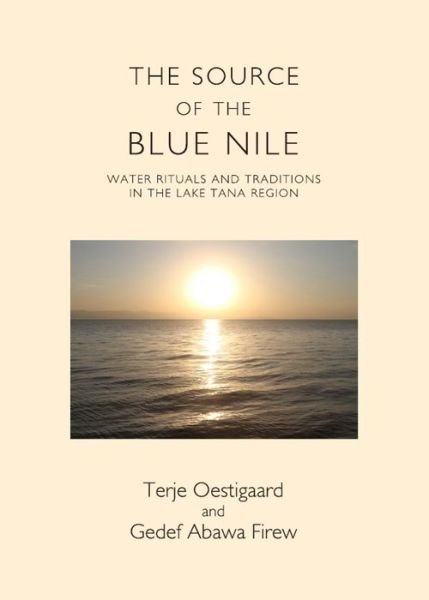 Cover for Terje Oestigaard · The Source of the Blue Nile: Water Rituals and Traditions in the Lake Tana Region (Hardcover Book) (2013)