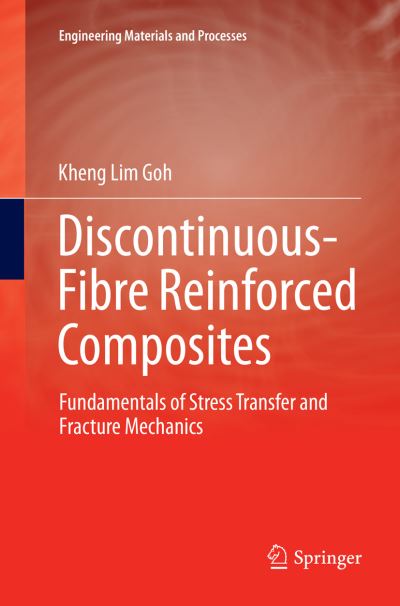 Discontinuous-Fibre Reinforced Composites: Fundamentals of Stress Transfer and Fracture Mechanics - Engineering Materials and Processes - Kheng Lim Goh - Books - Springer London Ltd - 9781447174011 - June 23, 2018