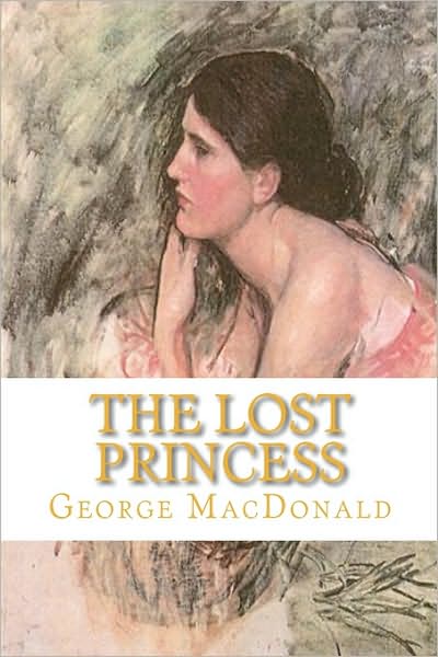 The Lost Princess - George Macdonald - Books - CreateSpace Independent Publishing Platf - 9781449985011 - December 21, 2009